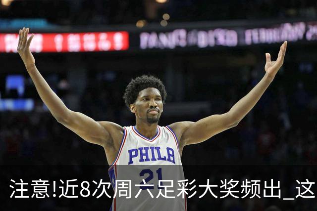 注意!近8次周六足彩大奖频出 这几场或造大冷
